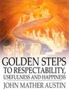 Golden Steps to Respectability, Usefulness and Happiness (eBook): Being a Series of Lectures to Youth of Both Sexes, on Character, Principles, Associates, Amusements, Religion, and Marriage